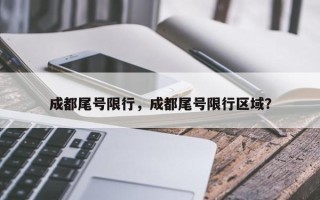 成都尾号限行，成都尾号限行区域？