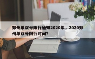 郑州单双号限行通知2020年，2020郑州单双号限行时间？