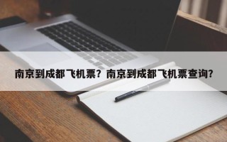 南京到成都飞机票？南京到成都飞机票查询？