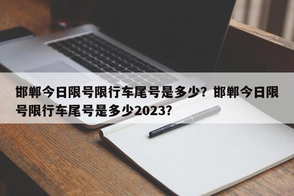 邯郸今日限号限行车尾号是多少？邯郸今日限号限行车尾号是多少2023？-第1张图片-云深生活网