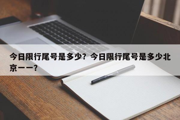 今日限行尾号是多少？今日限行尾号是多少北京一一？-第1张图片-云深生活网