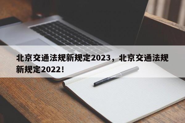 北京交通法规新规定2023，北京交通法规新规定2022！-第1张图片-云深生活网