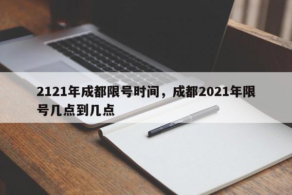 2121年成都限号时间，成都2021年限号几点到几点-第1张图片-云深生活网