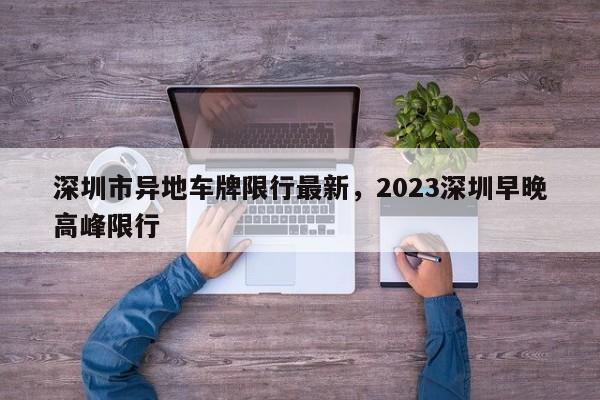 深圳市异地车牌限行最新，2023深圳早晚高峰限行-第1张图片-云深生活网