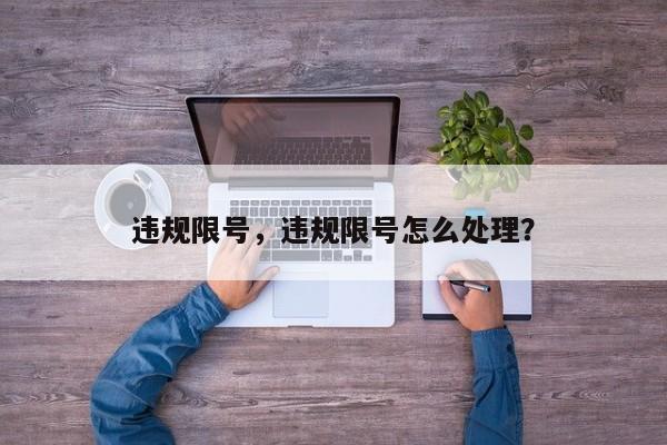 违规限号，违规限号怎么处理？-第1张图片-云深生活网