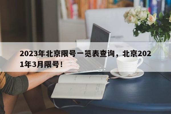 2023年北京限号一览表查询，北京2021年3月限号！-第1张图片-云深生活网