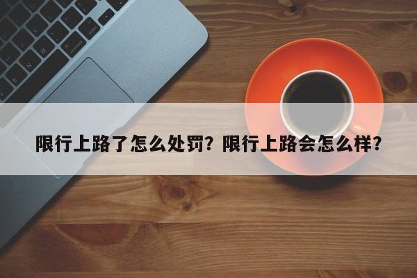 限行上路了怎么处罚？限行上路会怎么样？-第1张图片-云深生活网