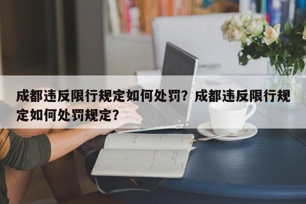 成都违反限行规定如何处罚？成都违反限行规定如何处罚规定？-第1张图片-云深生活网