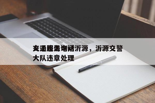 交通违法询问
人工服务电话沂源，沂源交警大队违章处理-第1张图片-云深生活网