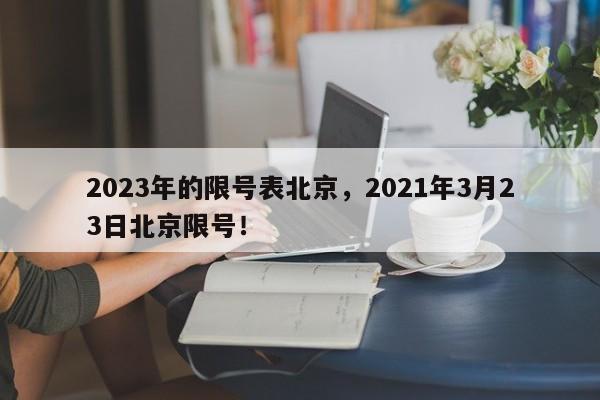 2023年的限号表北京，2021年3月23日北京限号！-第1张图片-云深生活网