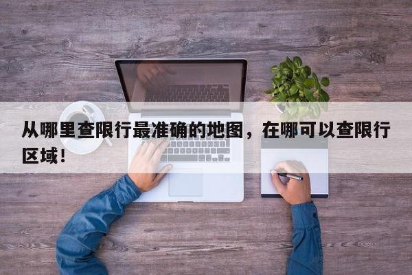 从哪里查限行最准确的地图，在哪可以查限行区域！-第1张图片-云深生活网