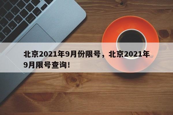 北京2021年9月份限号，北京2021年9月限号查询！-第1张图片-云深生活网