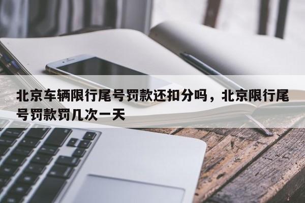 北京车辆限行尾号罚款还扣分吗，北京限行尾号罚款罚几次一天-第1张图片-云深生活网