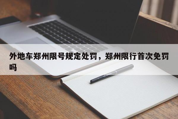 外地车郑州限号规定处罚，郑州限行首次免罚吗-第1张图片-云深生活网