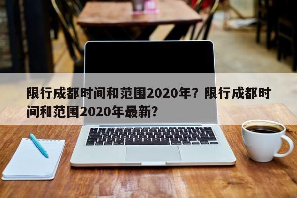 限行成都时间和范围2020年？限行成都时间和范围2020年最新？-第1张图片-云深生活网