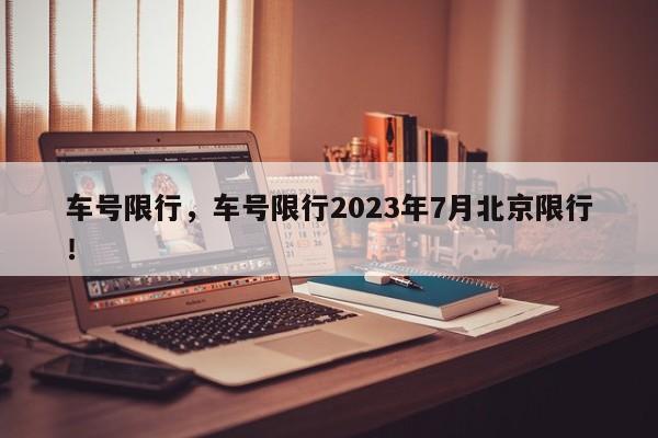 车号限行，车号限行2023年7月北京限行！-第1张图片-云深生活网