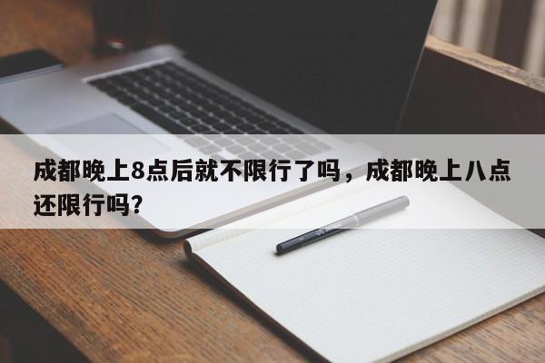 成都晚上8点后就不限行了吗，成都晚上八点还限行吗？-第1张图片-云深生活网