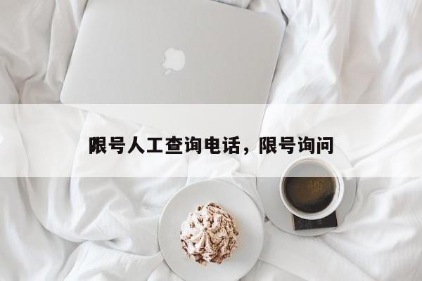 限号人工查询电话，限号询问
？-第1张图片-云深生活网