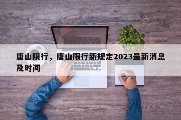 唐山限行，唐山限行新规定2023最新消息及时间-第1张图片-云深生活网