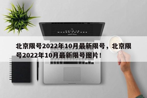 北京限号2022年10月最新限号，北京限号2022年10月最新限号图片！-第1张图片-云深生活网