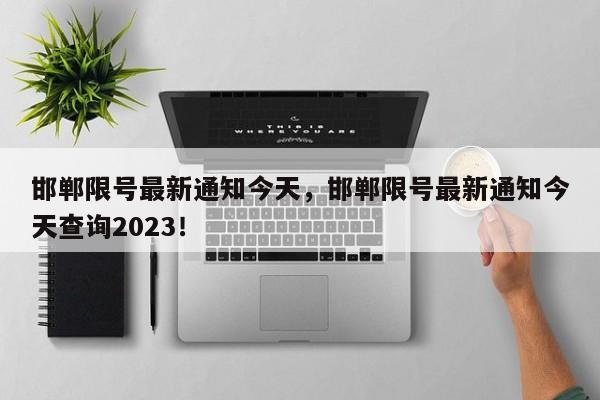 邯郸限号最新通知今天，邯郸限号最新通知今天查询2023！-第1张图片-云深生活网