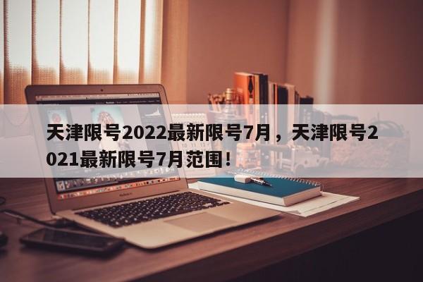 天津限号2022最新限号7月，天津限号2021最新限号7月范围！-第1张图片-云深生活网