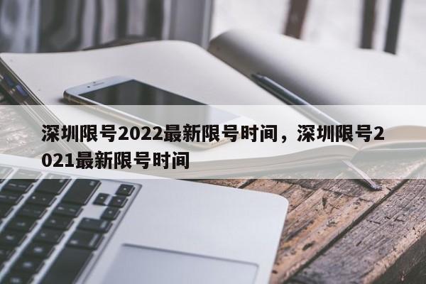 深圳限号2022最新限号时间，深圳限号2021最新限号时间-第1张图片-云深生活网